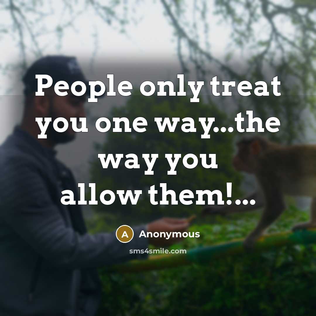 “People only treat you one way...the way you allow them!...” quote by Anonymous