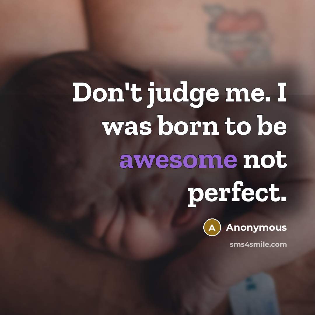 “Don't judge me. I was born to be awesome not perfect.” quote by Anonymous