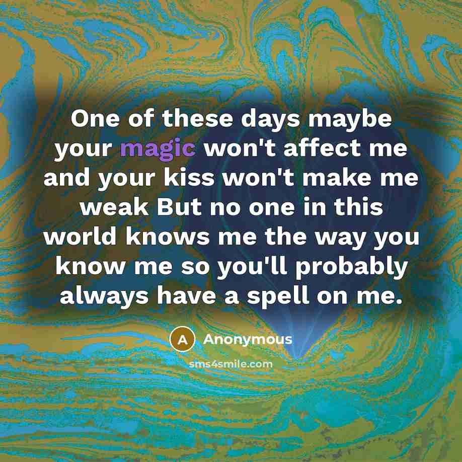 “One of these days maybe your magic won't affect me…” quote by Anonymous