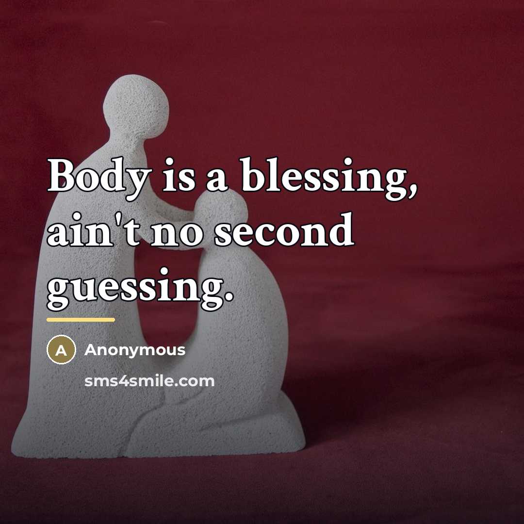 “Body is a blessing, ain't no second guessing.…” quote by Anonymous
