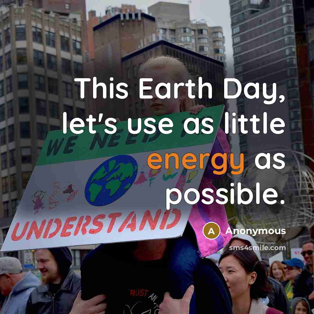 “This Earth Day, let's use as little energy as possible.” quote by Anonymous