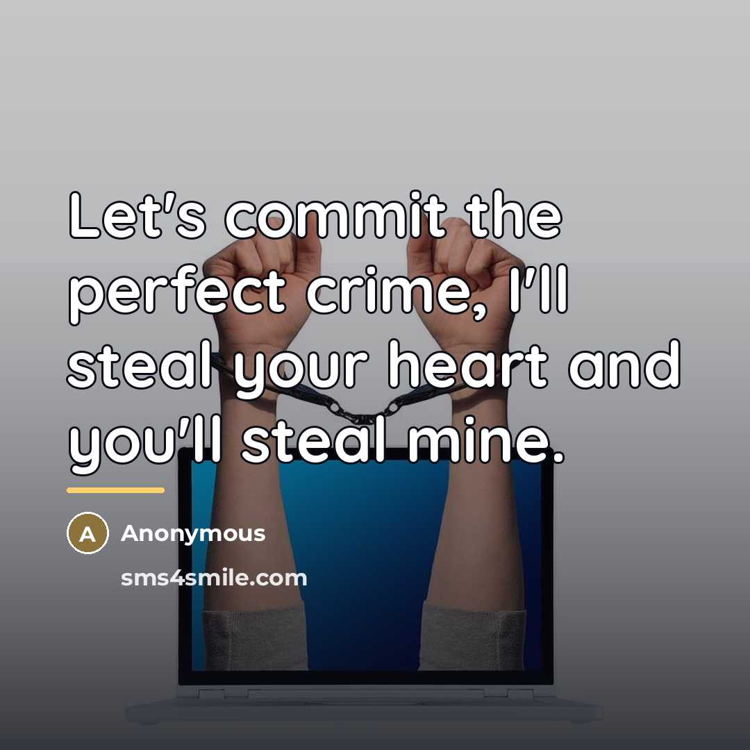 “Let's commit the perfect crime, I'll steal your heart and…” quote by Anonymous