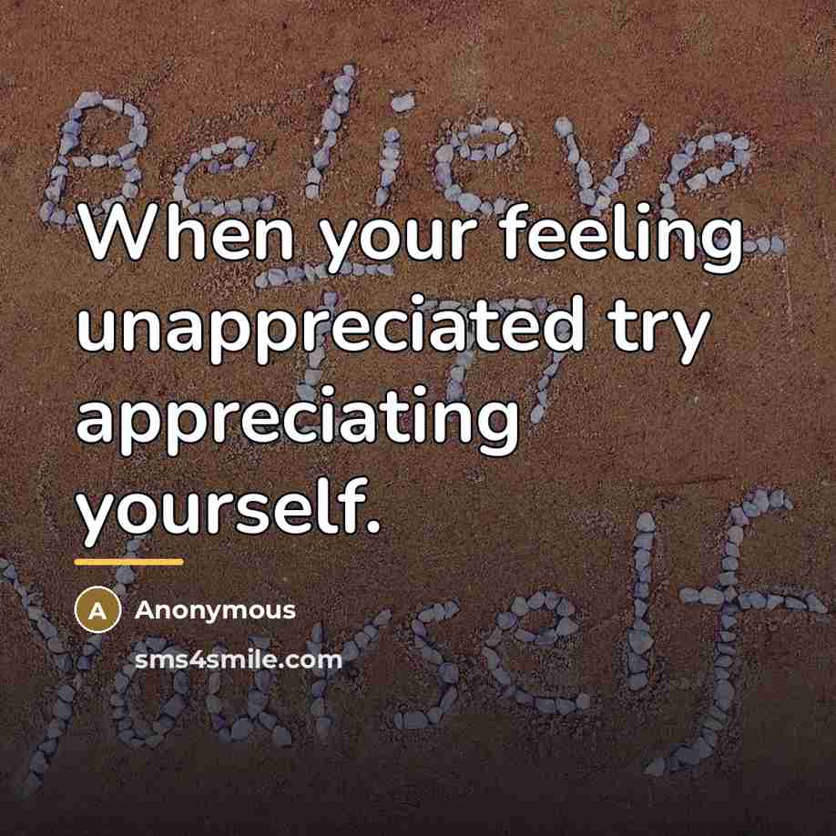 “When your feeling unappreciated try appreciating yourself.…” quote by Anonymous