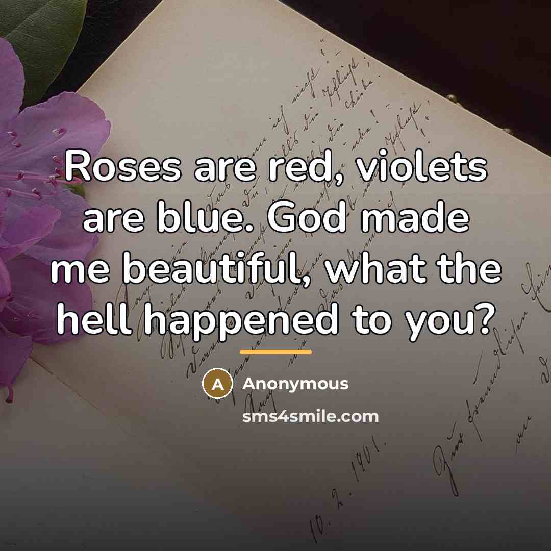“Roses are red, violets are blue. God made me beautiful,…” quote by Anonymous