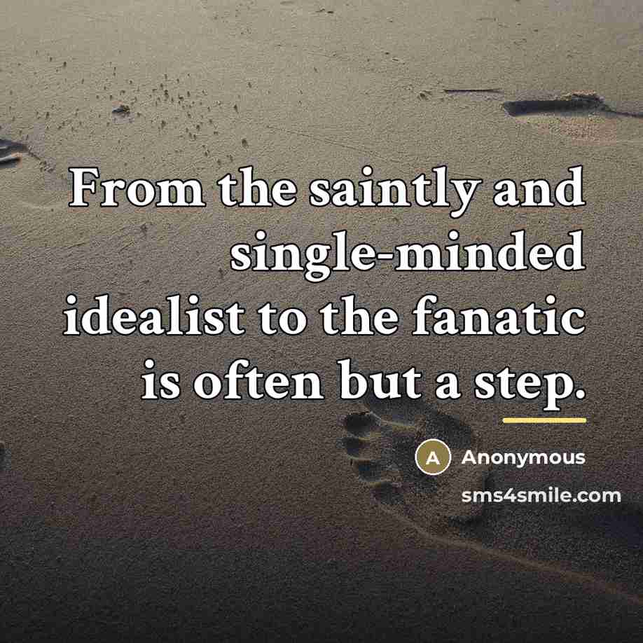 “From the saintly and single-minded idealist to the fanatic is…” quote by Anonymous