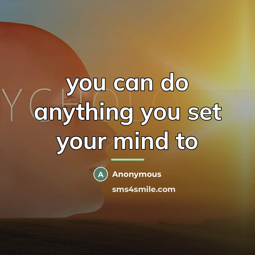 “you can do anything you set your mind to…” quote by Anonymous