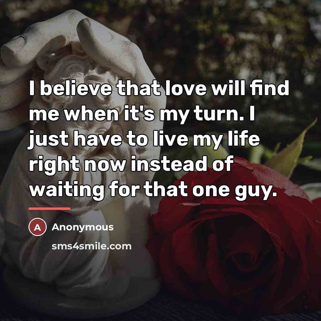 “I believe that love will find me when it's my…” quote by Anonymous