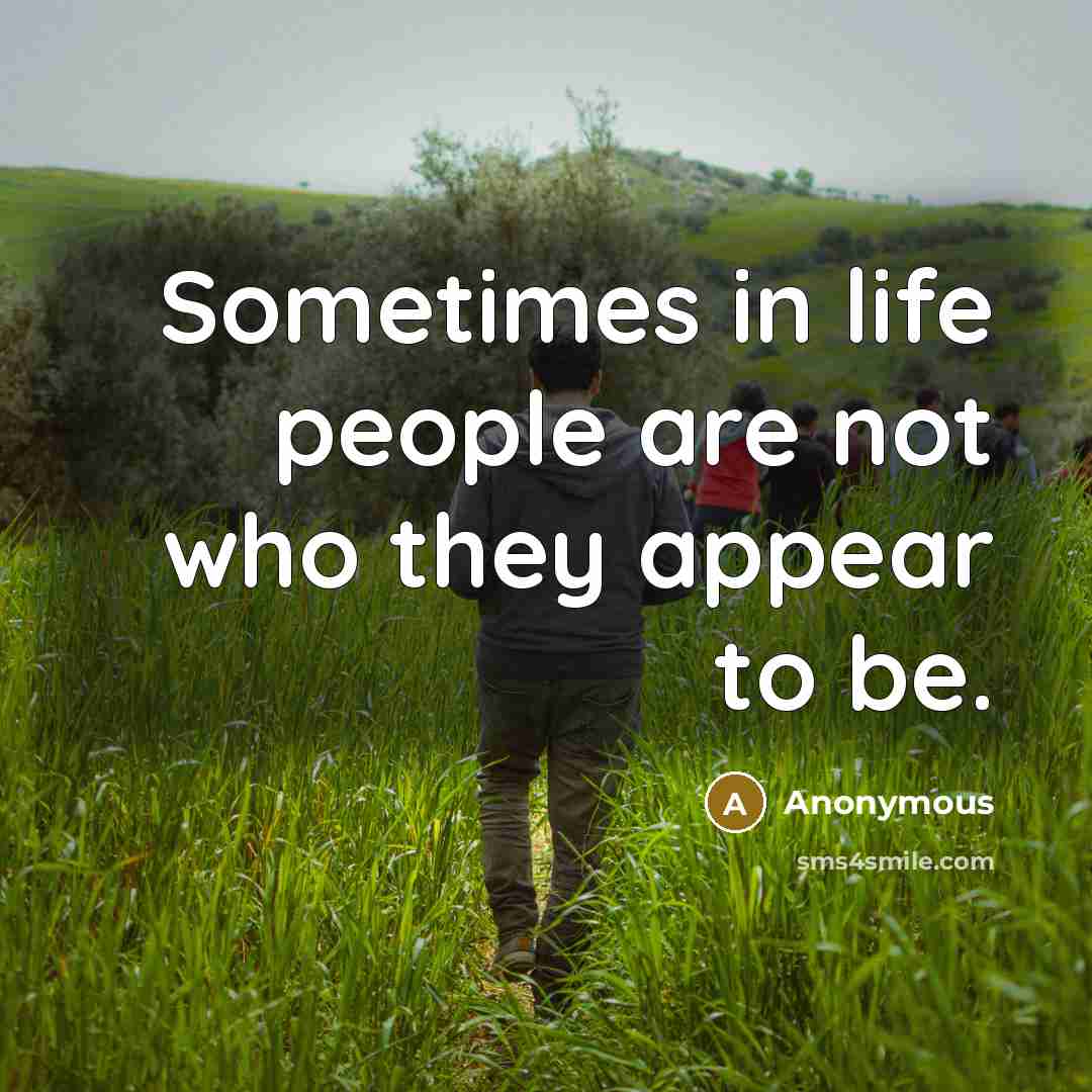 “Sometimes in life people are not who they appear to…” quote by Anonymous