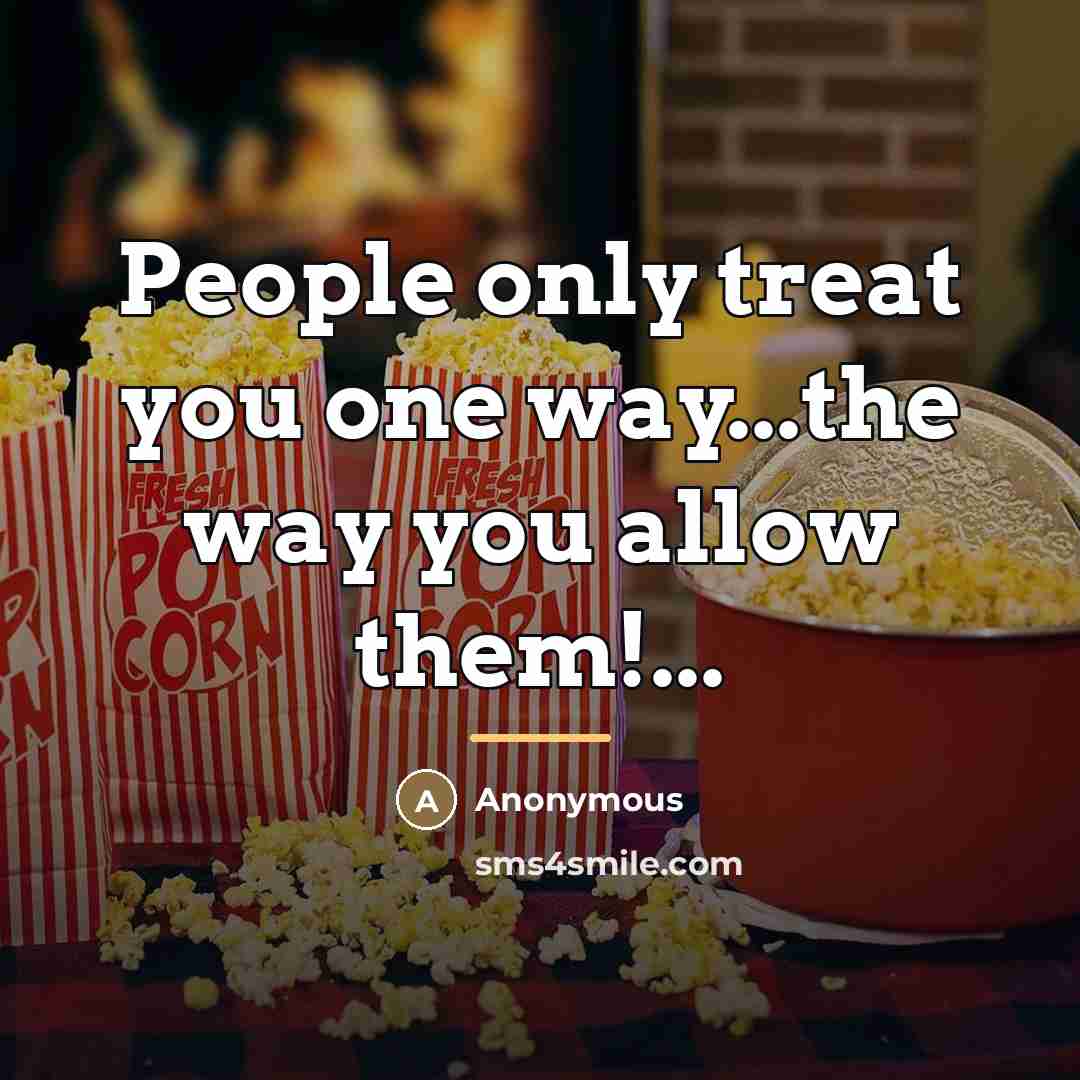 “People only treat you one way...the way you allow them!...…” quote by Anonymous