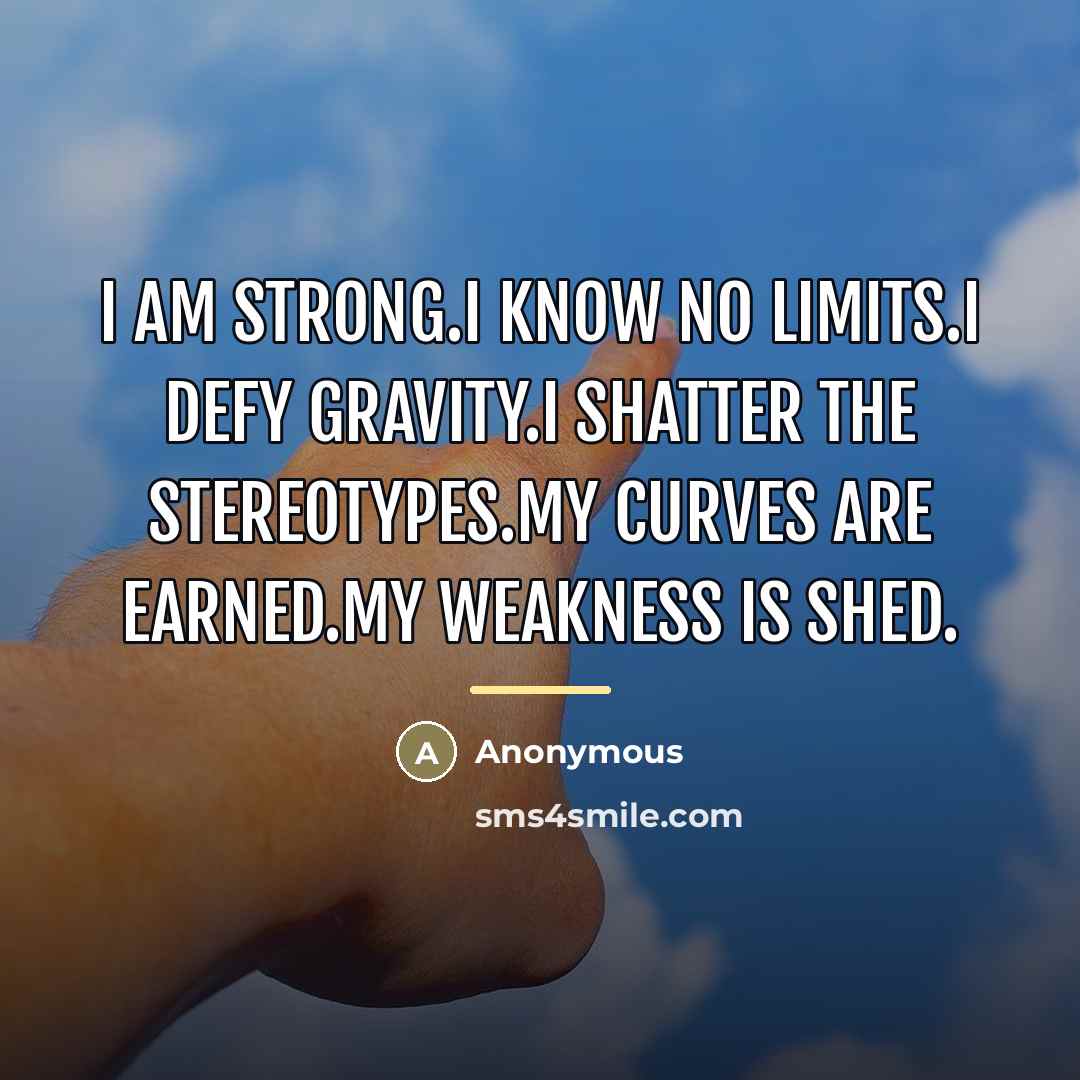 “I am strong.I know no limits.I defy gravity.I shatter the…” quote by Anonymous