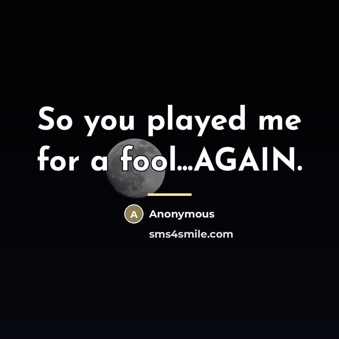 “So you played me for a fool...AGAIN.…” quote by Anonymous