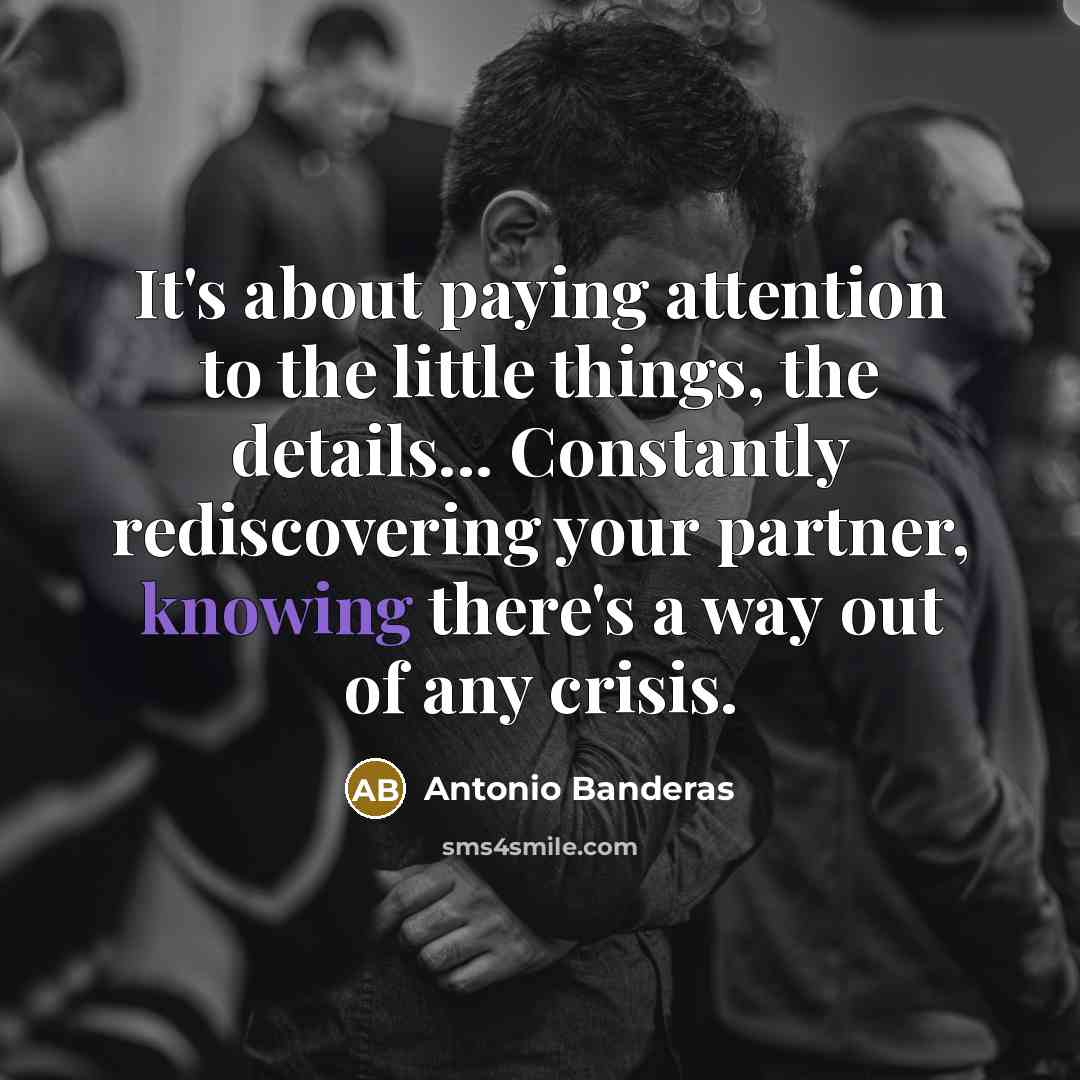 “It's about paying attention to the little things, the details...…” quote by Antonio Banderas