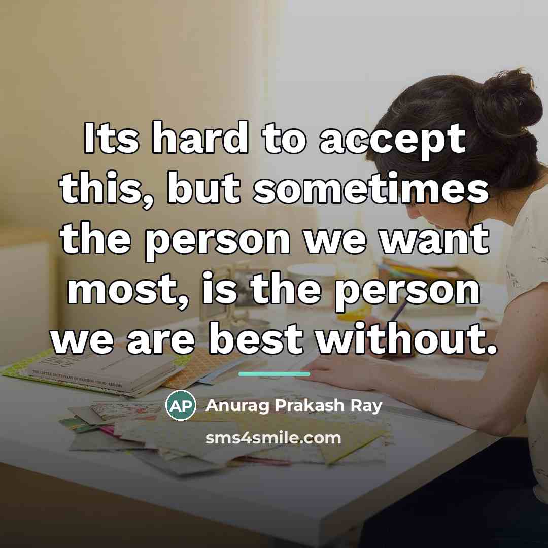 “Its hard to accept this, but sometimes the person we…” quote by Anurag Prakash Ray