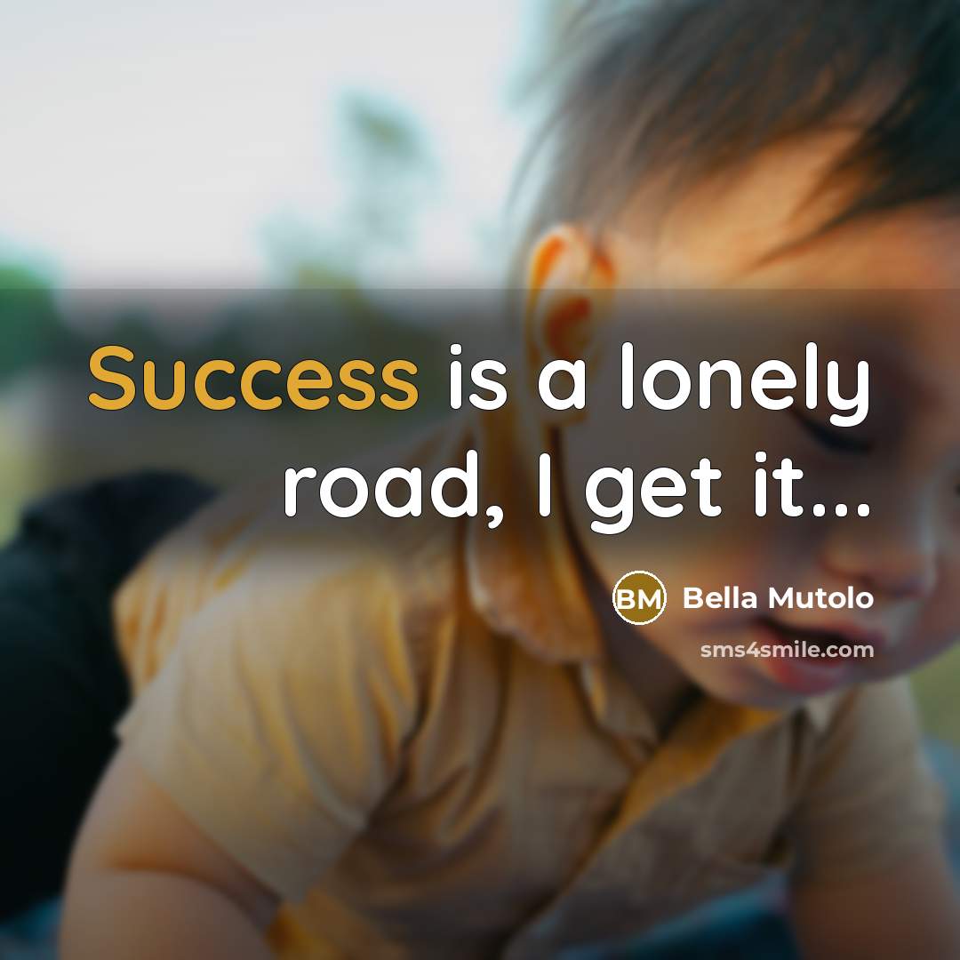 “Success is a lonely road, I get it...…” quote by Bella Mutolo