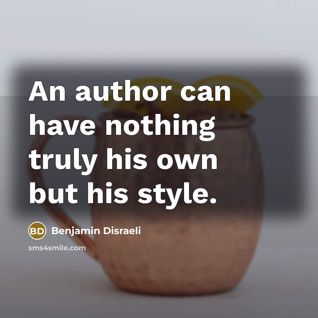 “An author can have nothing truly his own but his style.” quote by Benjamin Disraeli