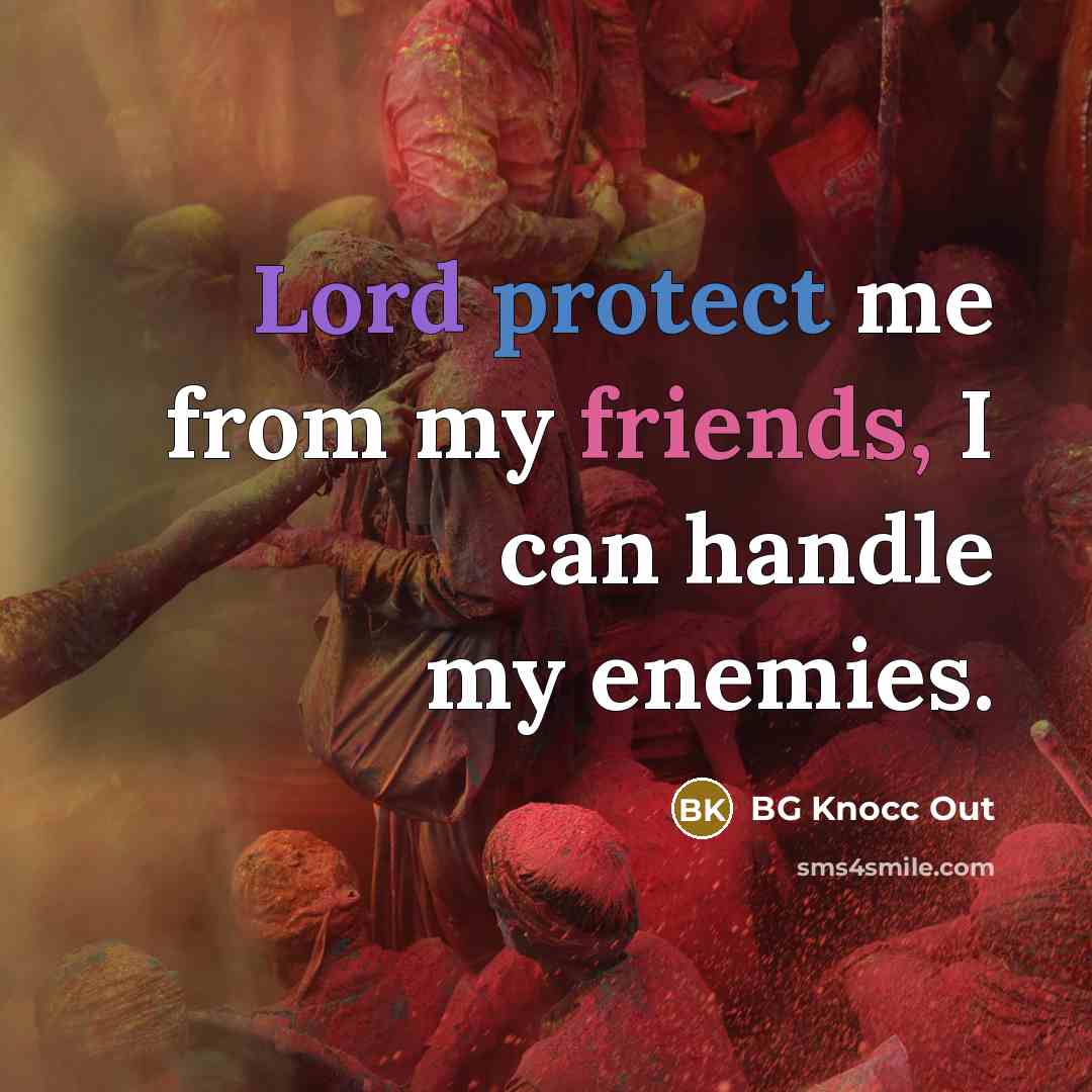 “Lord protect me from my friends, I can handle my enemies.” quote by BG Knocc Out