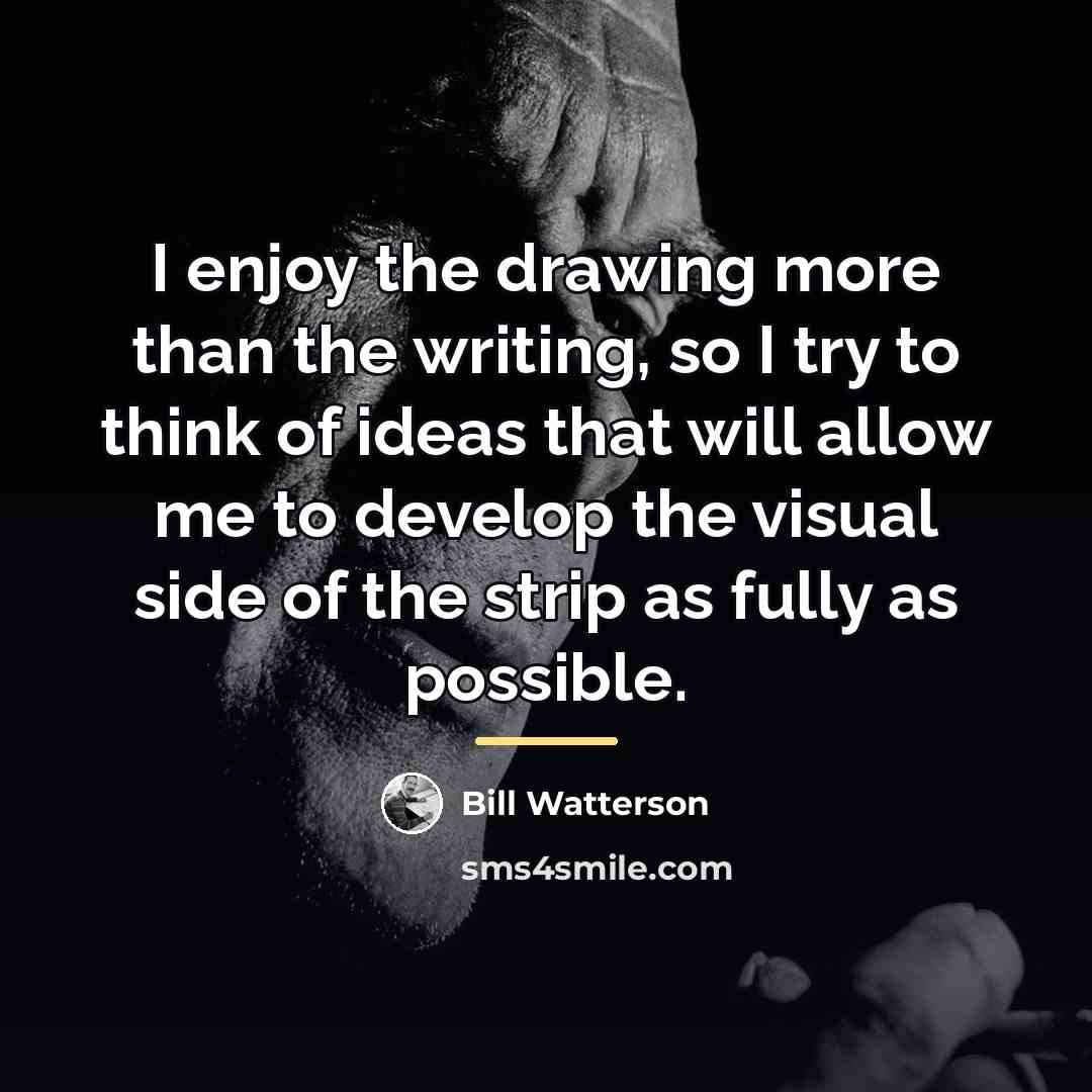 “I enjoy the drawing more than the writing, so I…” quote by Bill Watterson