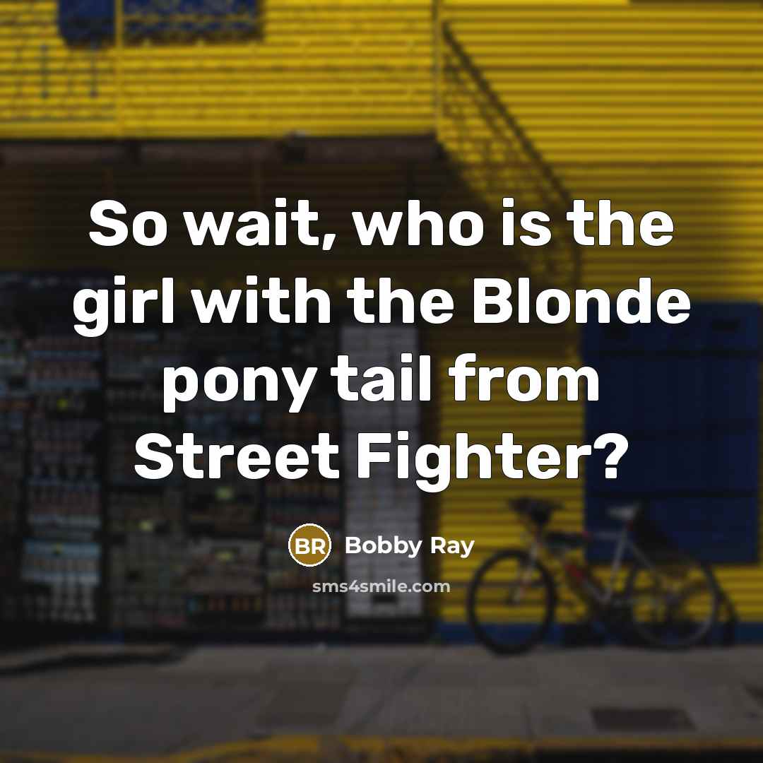 “So wait, who is the girl with the Blonde pony…” quote by Bobby Ray