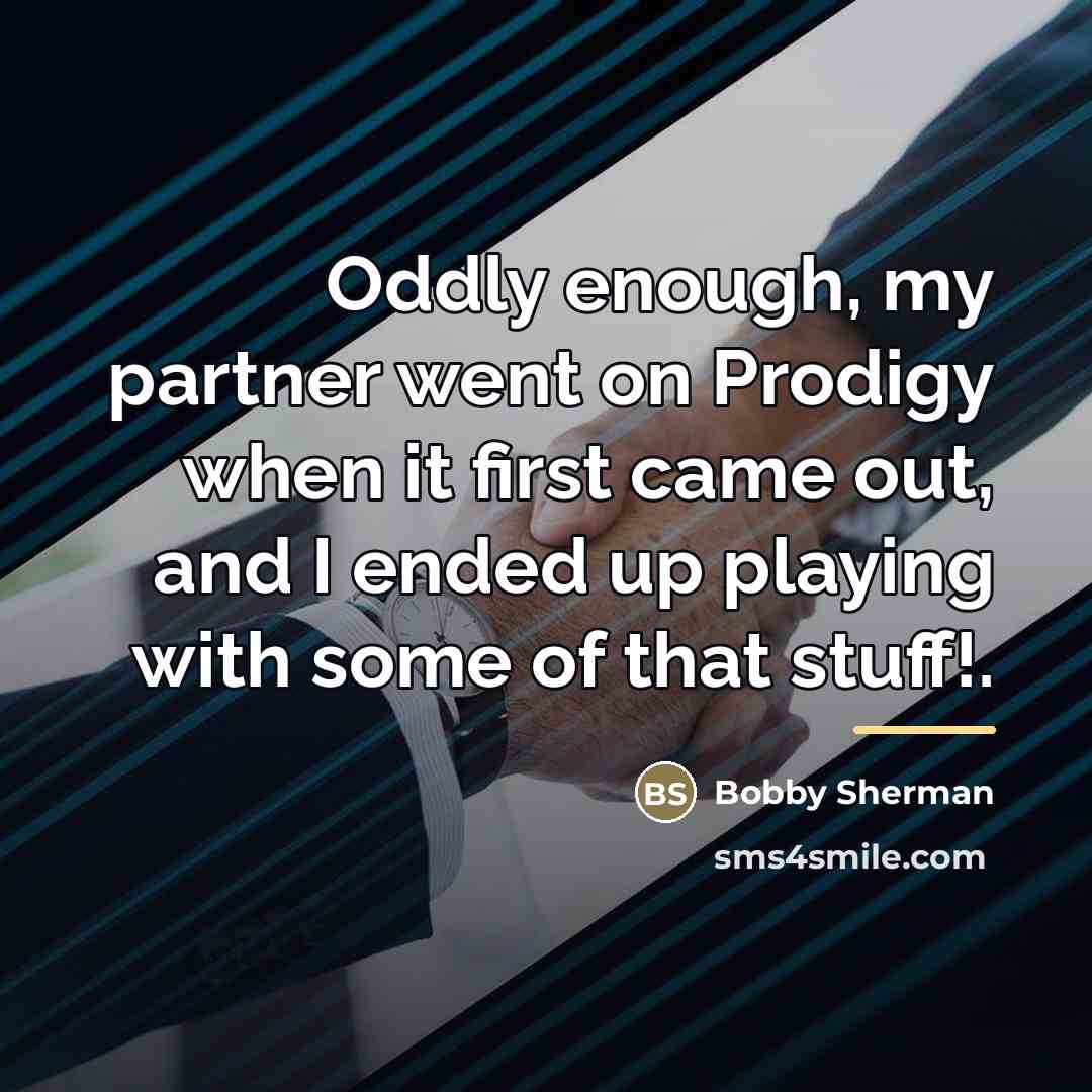 “Oddly enough, my partner went on Prodigy when it first…” quote by Bobby Sherman
