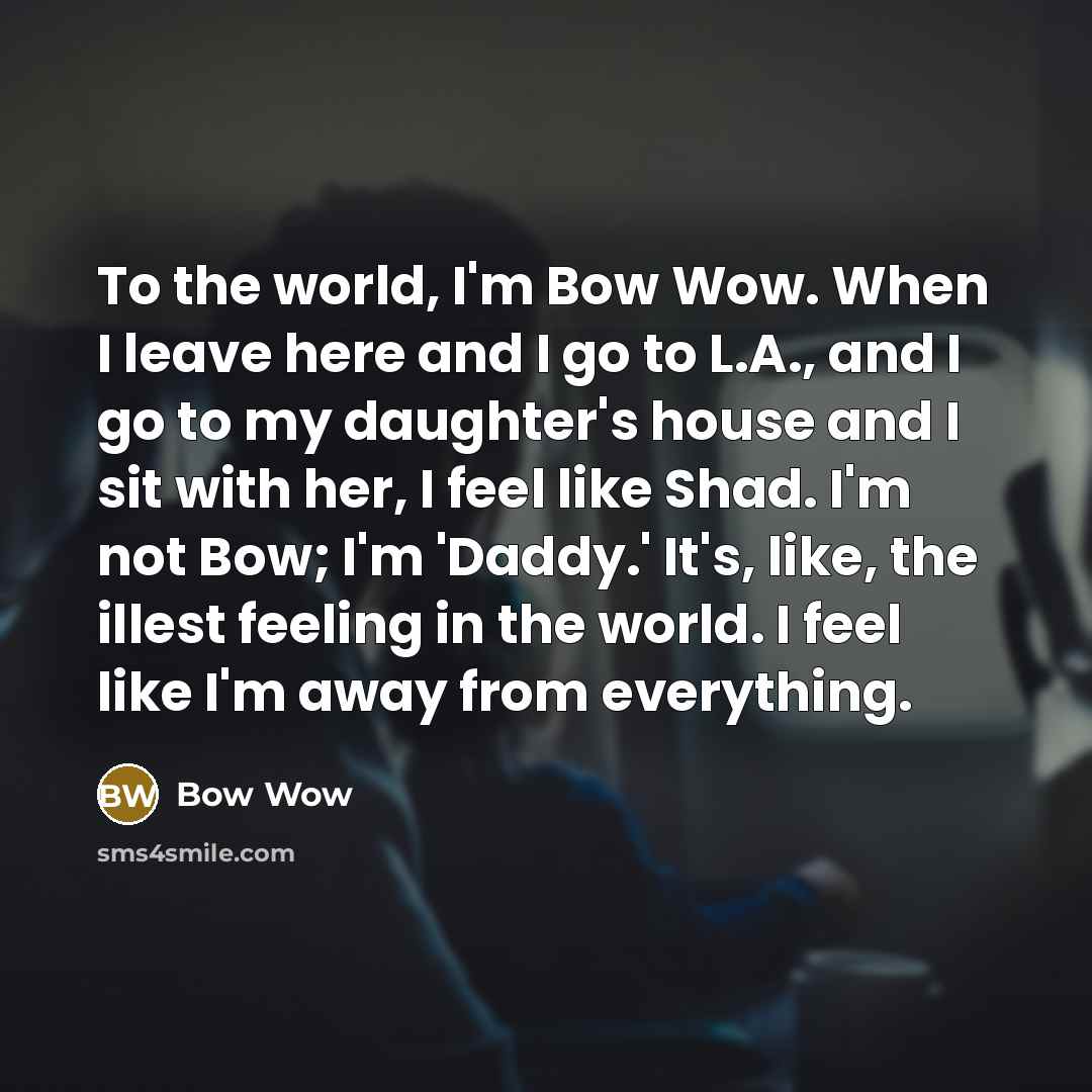 “To the world, I'm Bow Wow. When I leave here…” quote by Bow Wow