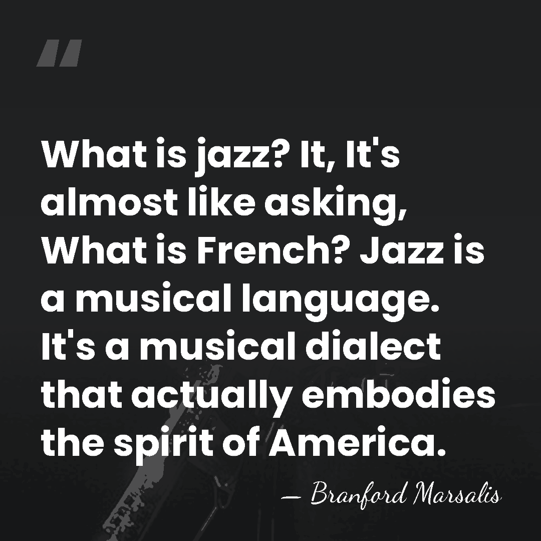 What is jazz? It, It's almost like asking, What is French? Jazz&hellip; - Branford Marsalis