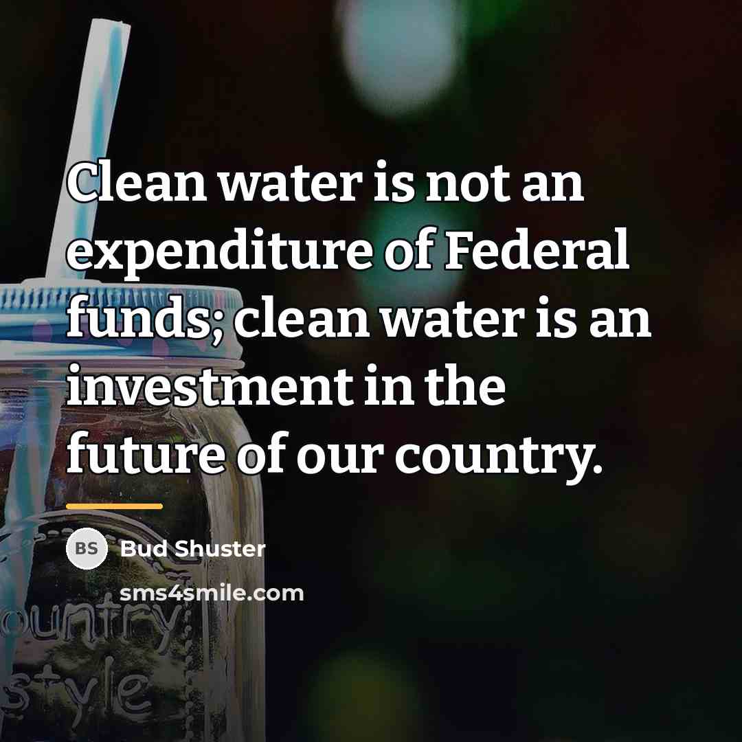 “Clean water is not an expenditure of Federal funds; clean…” quote by Bud Shuster
