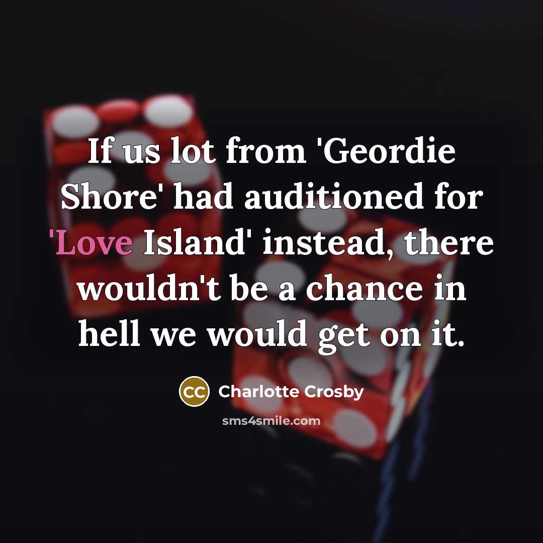 “If us lot from 'Geordie Shore' had auditioned for 'Love…” quote by Charlotte Crosby