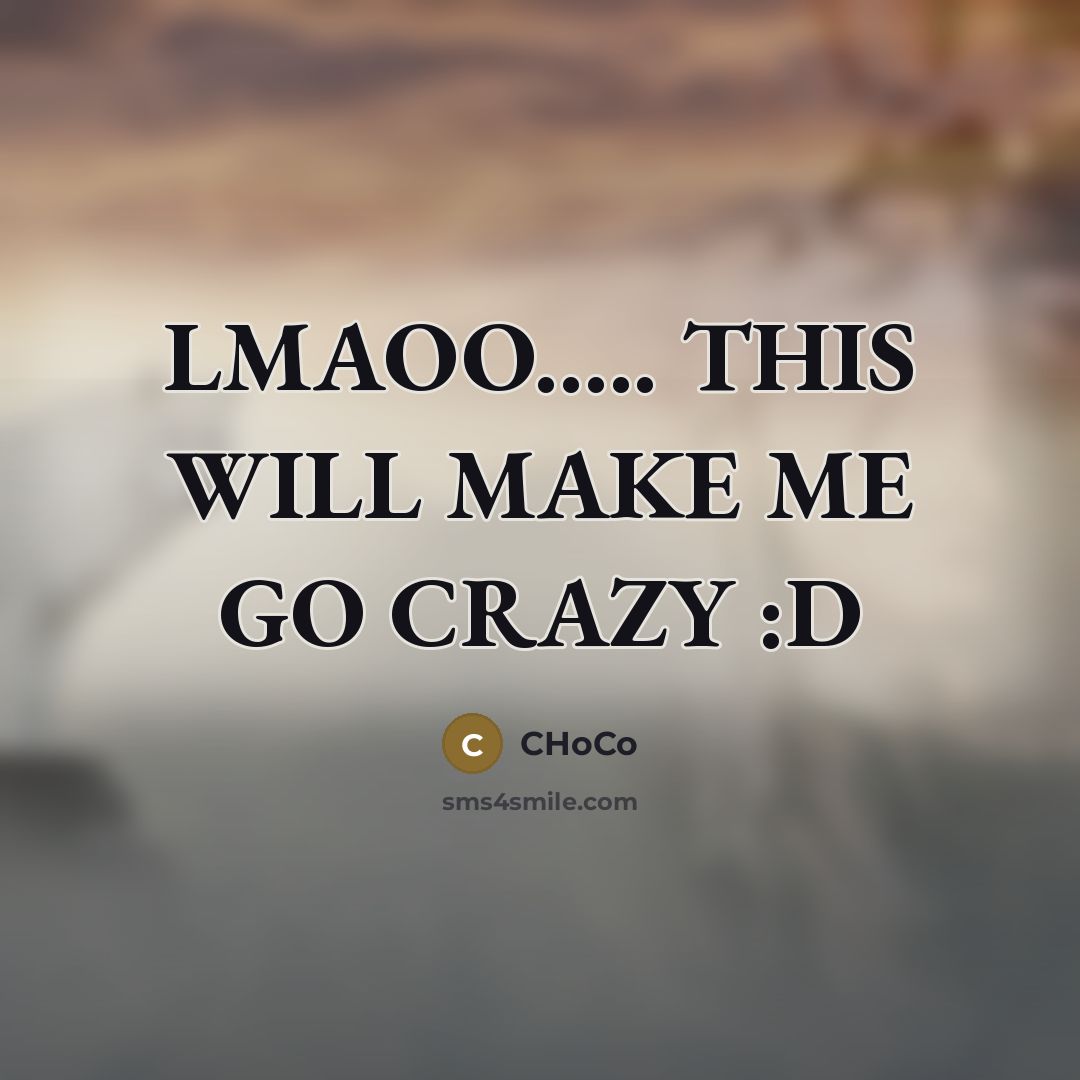 “LMAOO… THIS WILL MAKE ME GO CRAZY :D” quote by CHoCo