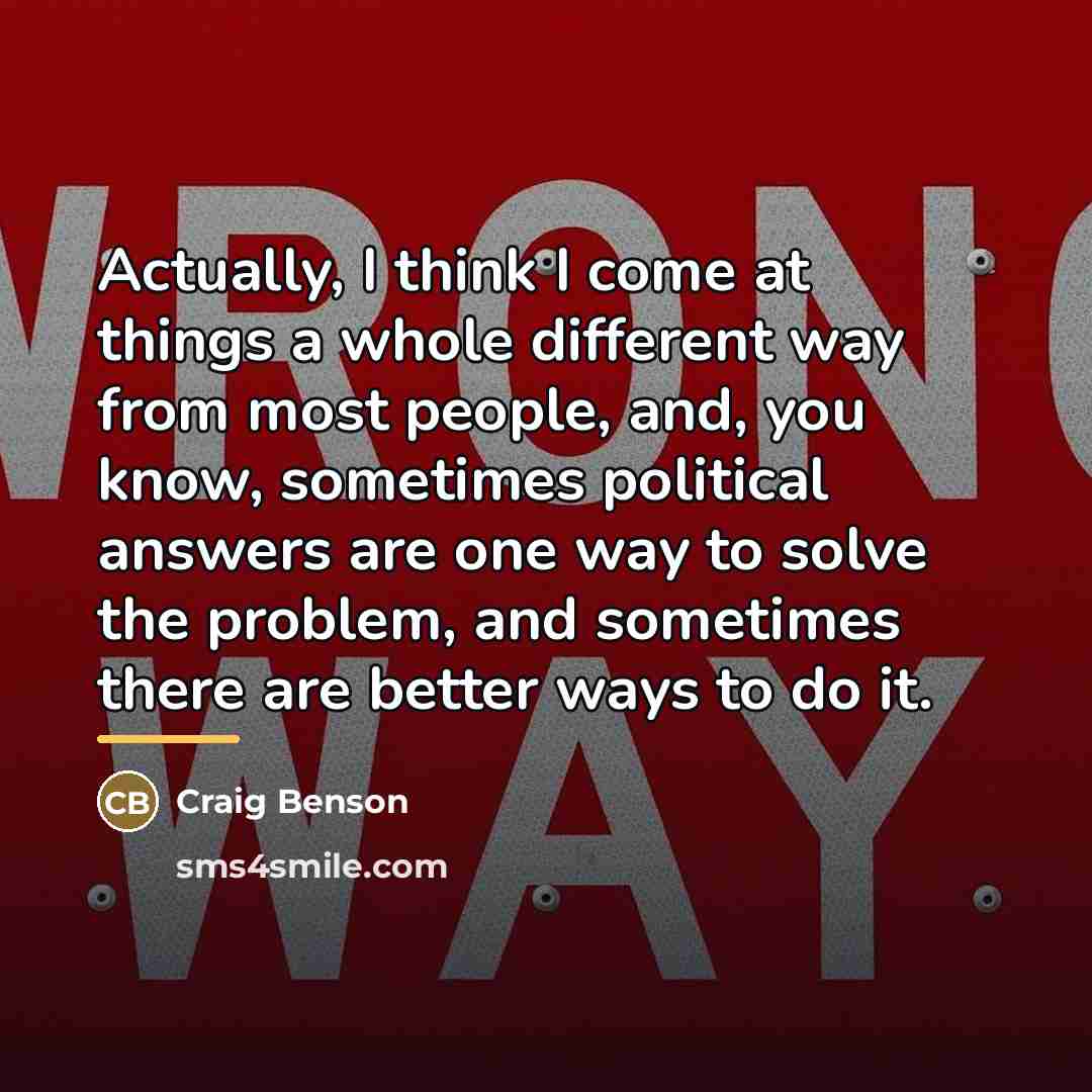 “Actually, I think I come at things a whole different…” quote by Craig Benson