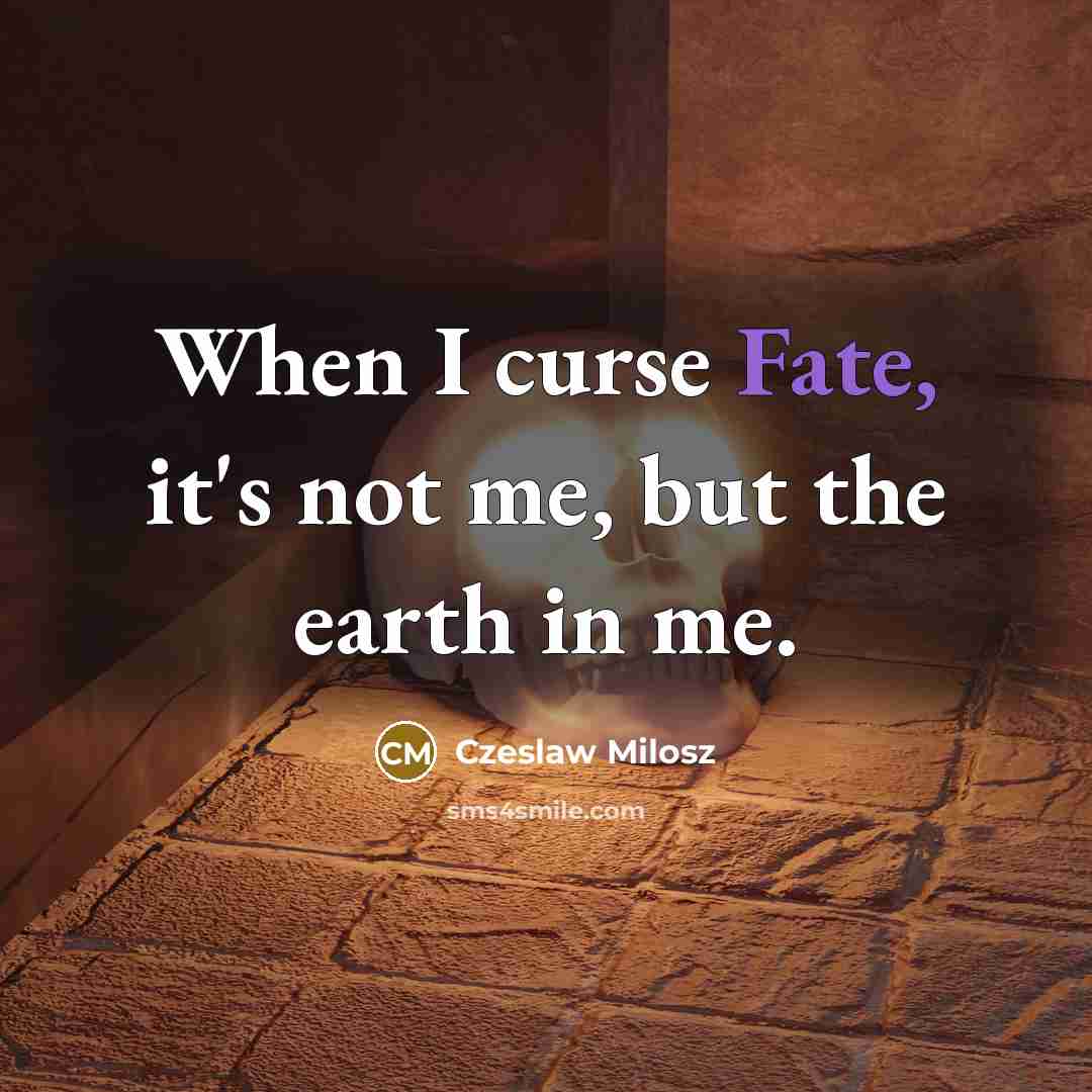“When I curse Fate, it's not me, but the earth…” quote by Czeslaw Milosz
