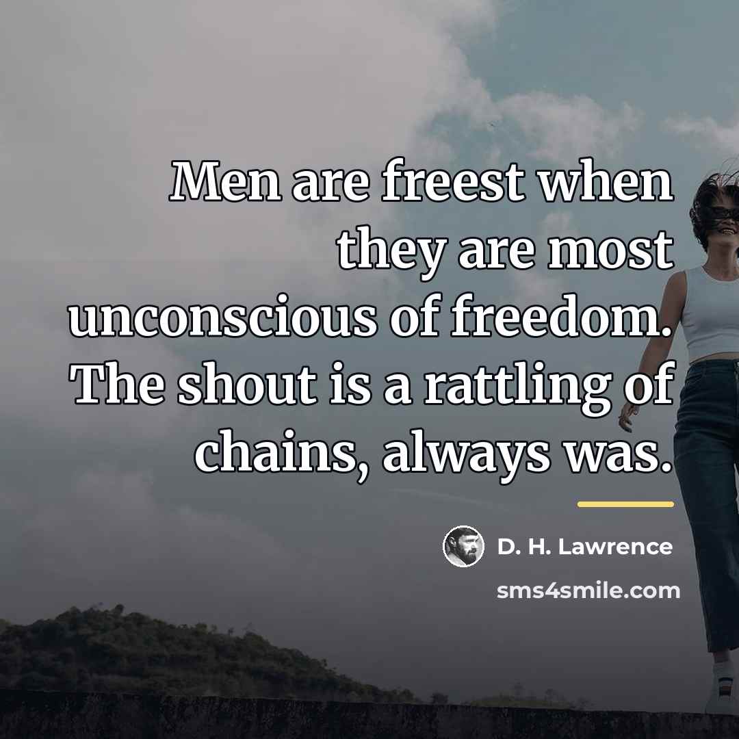 “Men are freest when they are most unconscious of freedom.…” quote by D. H. Lawrence