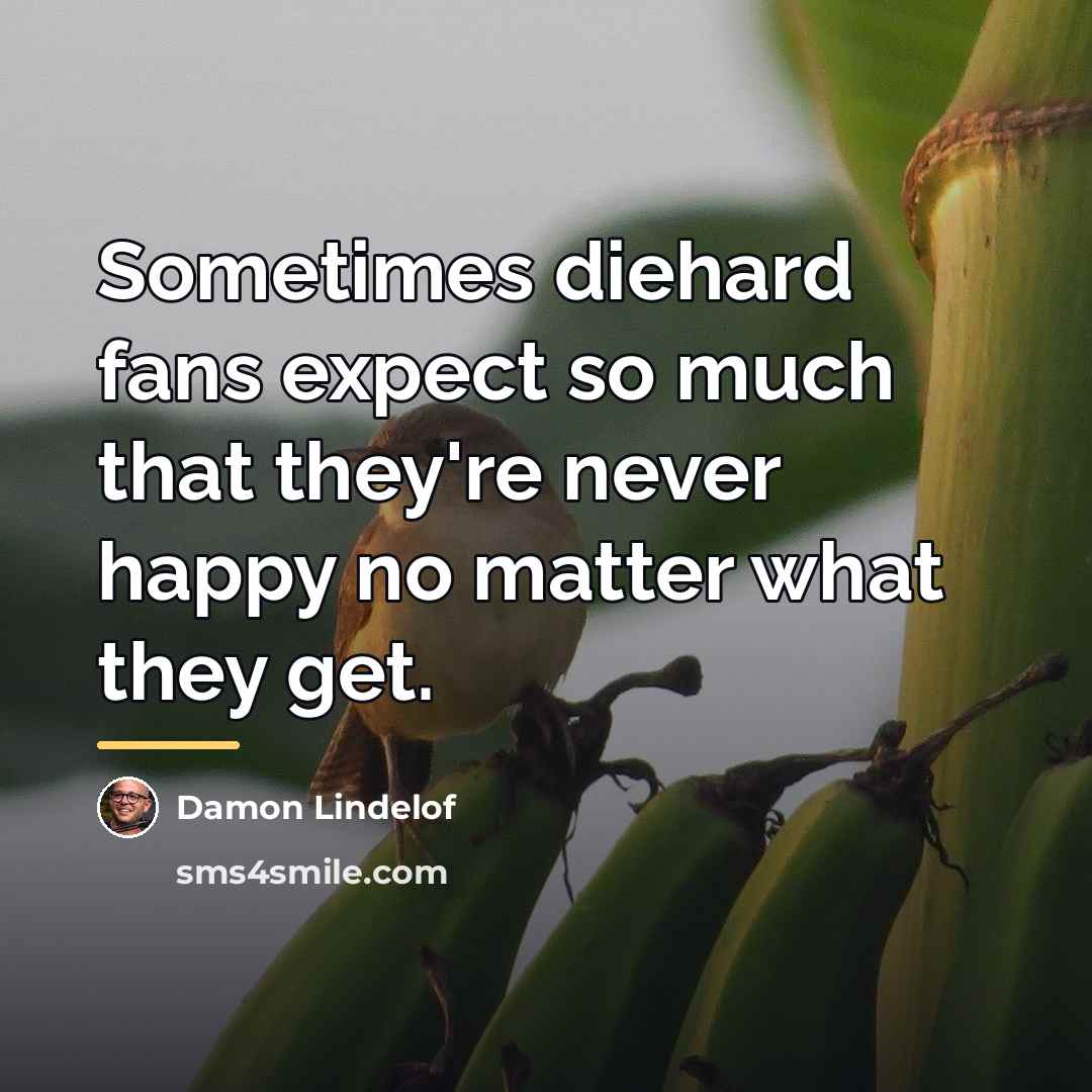 “Sometimes diehard fans expect so much that they're never happy…” quote by Damon Lindelof
