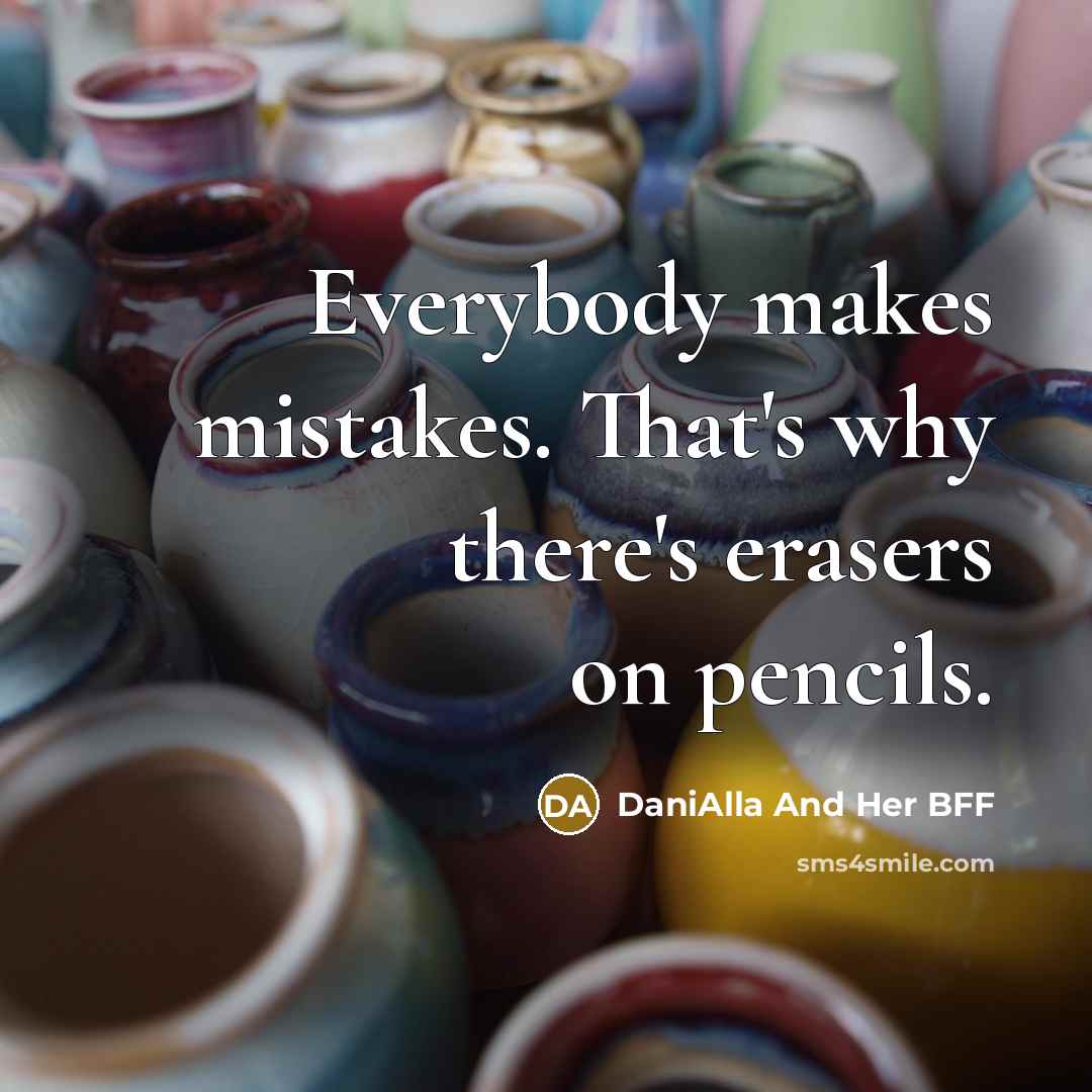 “Everybody makes mistakes. That's why there's erasers on pencils.” quote by DaniAlla And Her BFF