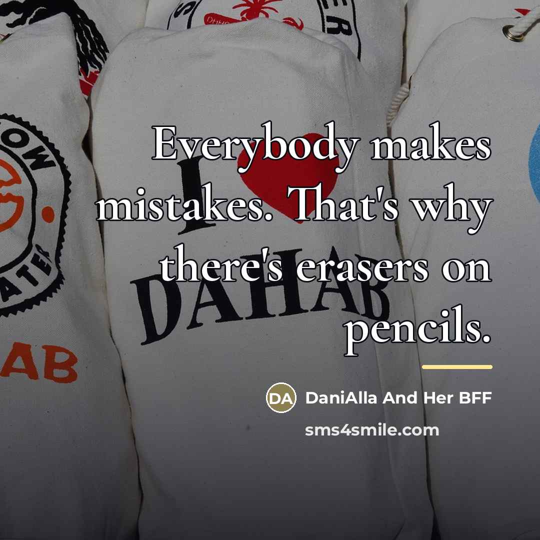 “Everybody makes mistakes. That's why there's erasers on pencils.…” quote by DaniAlla And Her BFF