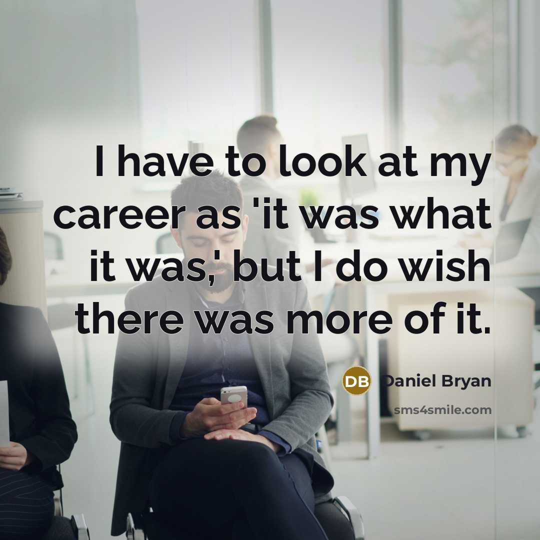“I have to look at my career as 'it was…” quote by Daniel Bryan