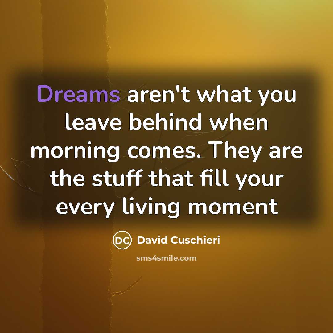 “Dreams aren't what you leave behind when morning comes. They…” quote by David Cuschieri