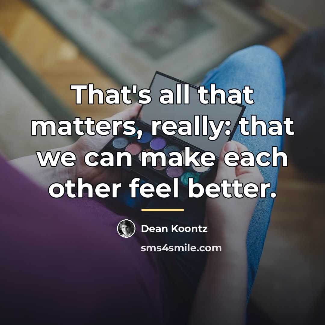 “That's all that matters, really: that we can make each…” quote by Dean Koontz