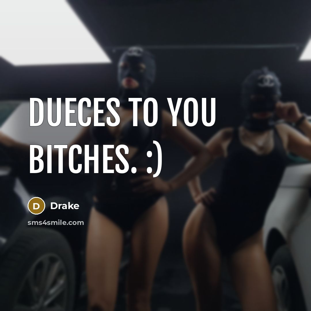 “Dueces to you bitches. :)” quote by Drake