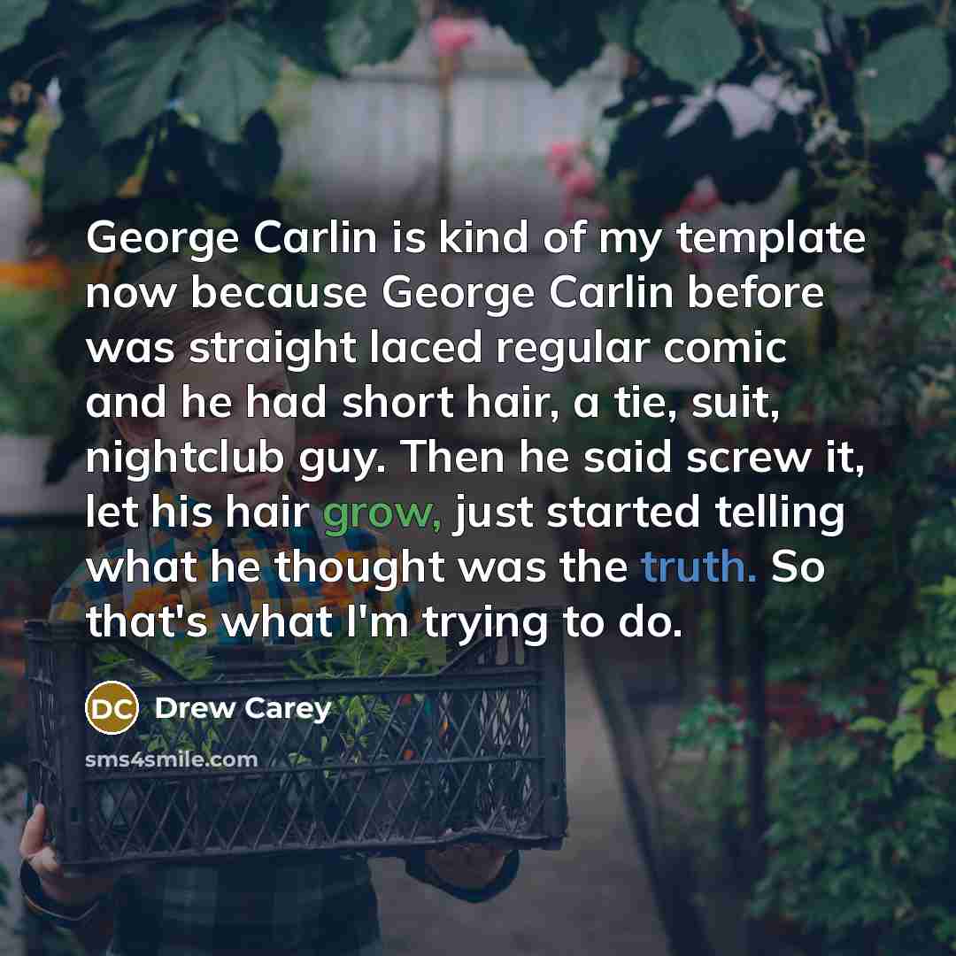 “George Carlin is kind of my template now because George…” quote by Drew Carey