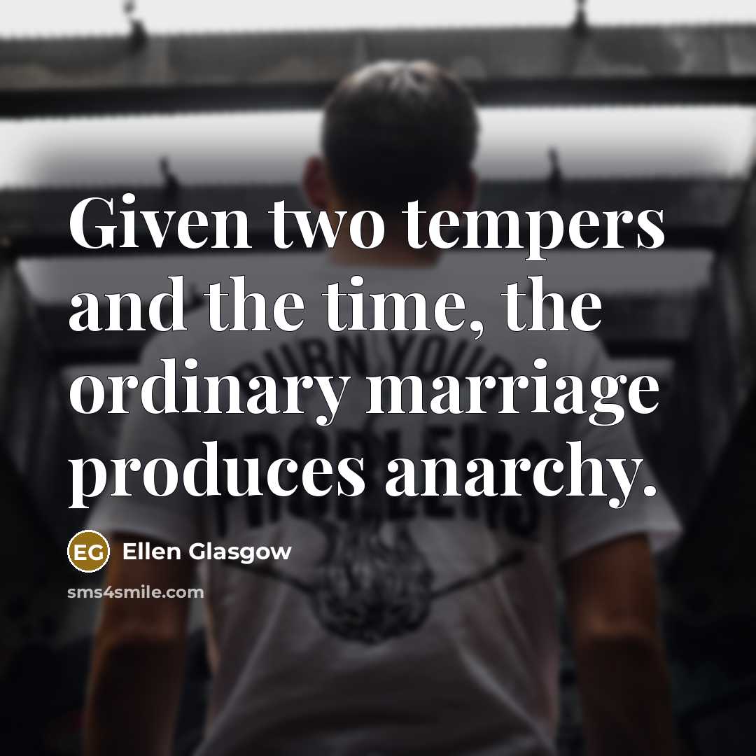 “Given two tempers and the time, the ordinary marriage produces…” quote by Ellen Glasgow