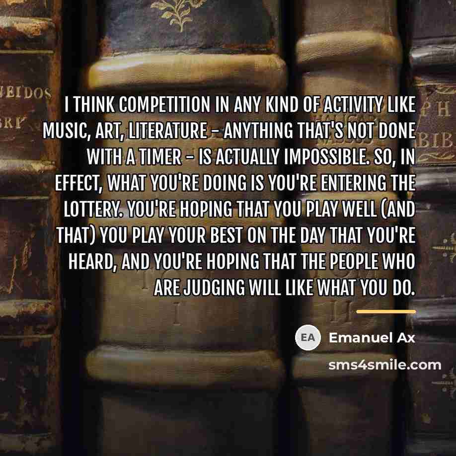 “I think competition in any kind of activity like music,…” quote by Emanuel Ax