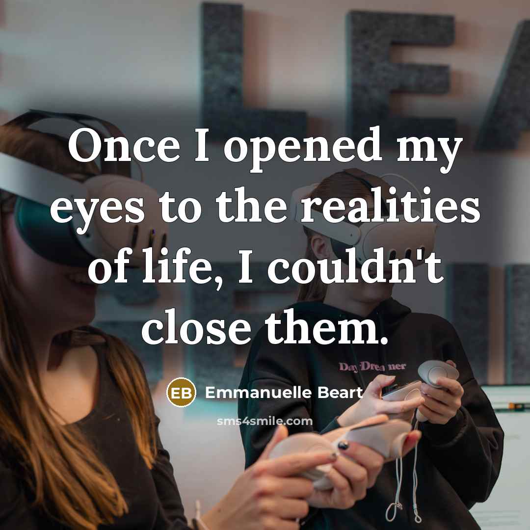 “Once I opened my eyes to the realities of life,…” quote by Emmanuelle Beart
