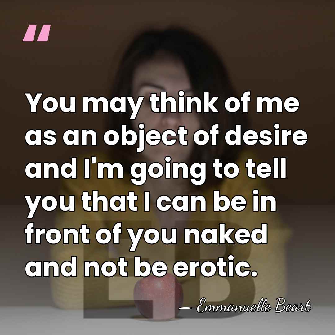 You may think of me as an object of desire and I'm&hellip; - Emmanuelle Beart