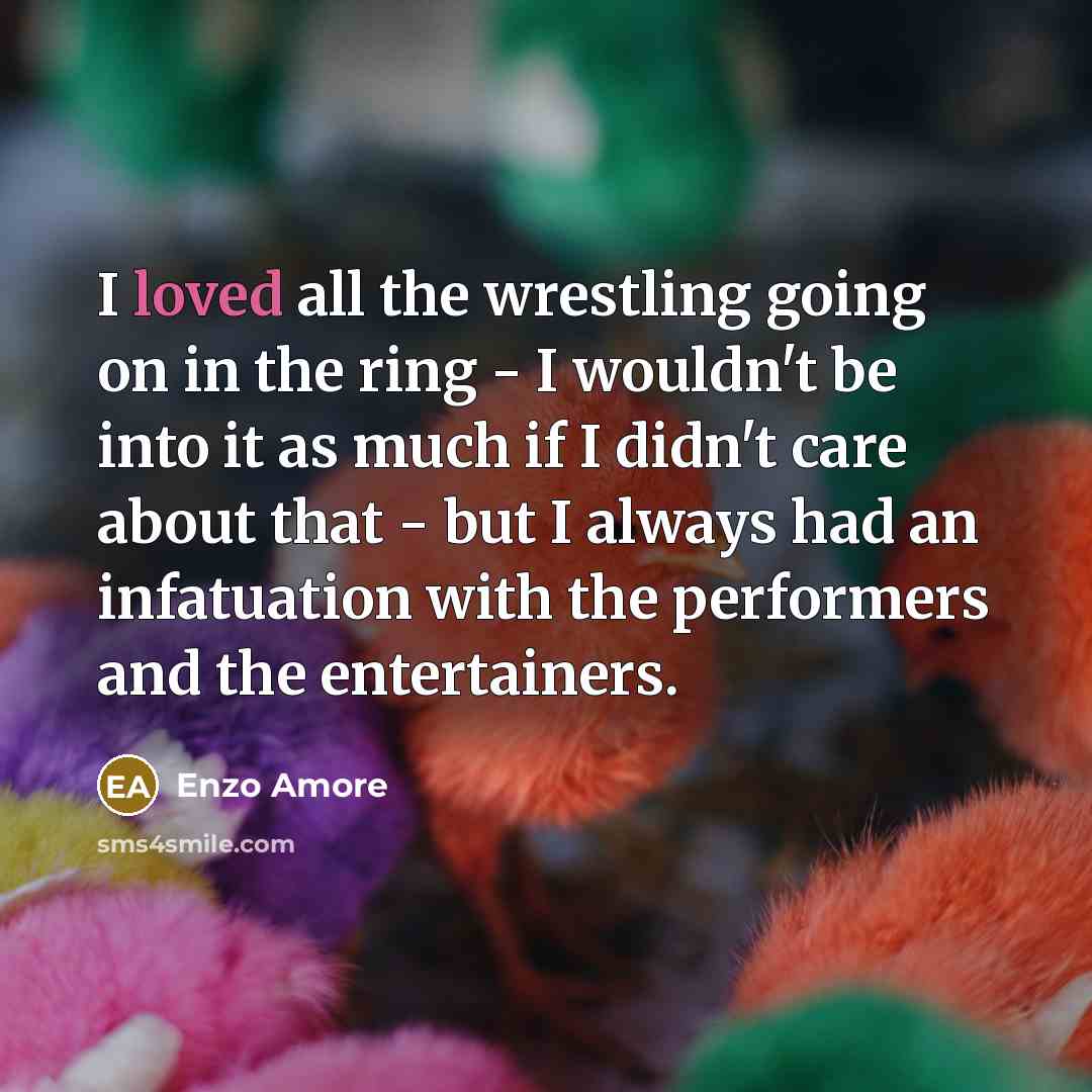 “I loved all the wrestling going on in the ring…” quote by Enzo Amore