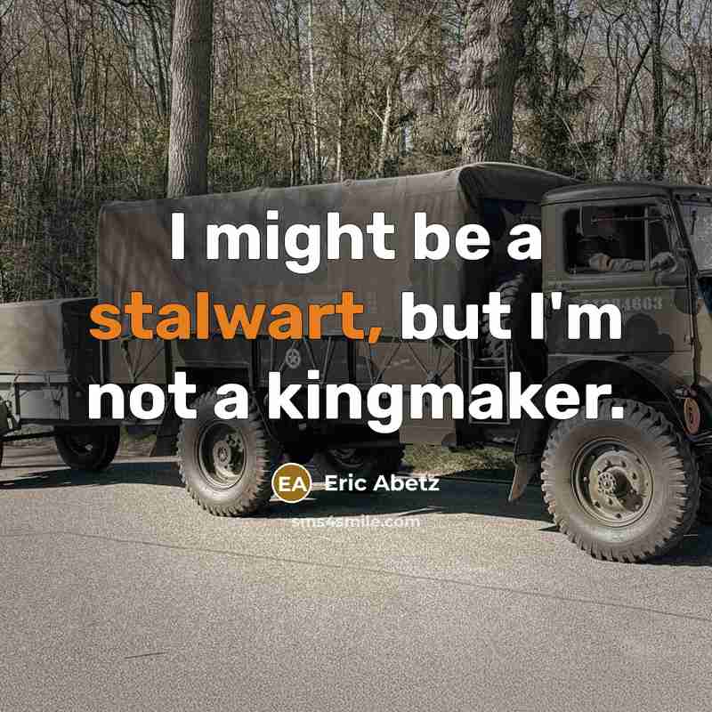 “I might be a stalwart, but I'm not a kingmaker.…” quote by Eric Abetz