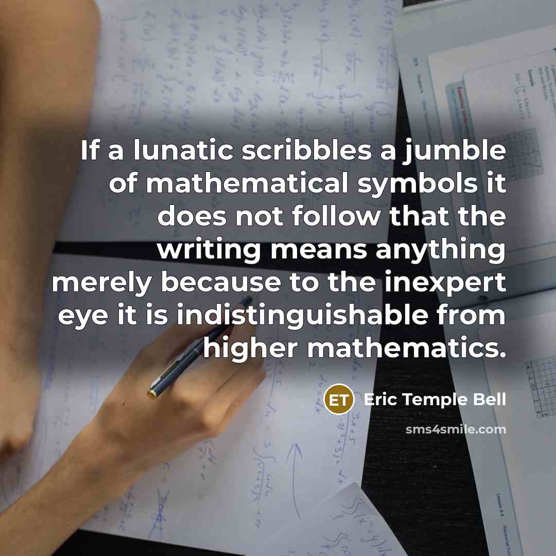 “If a lunatic scribbles a jumble of mathematical symbols it…” quote by Eric Temple Bell