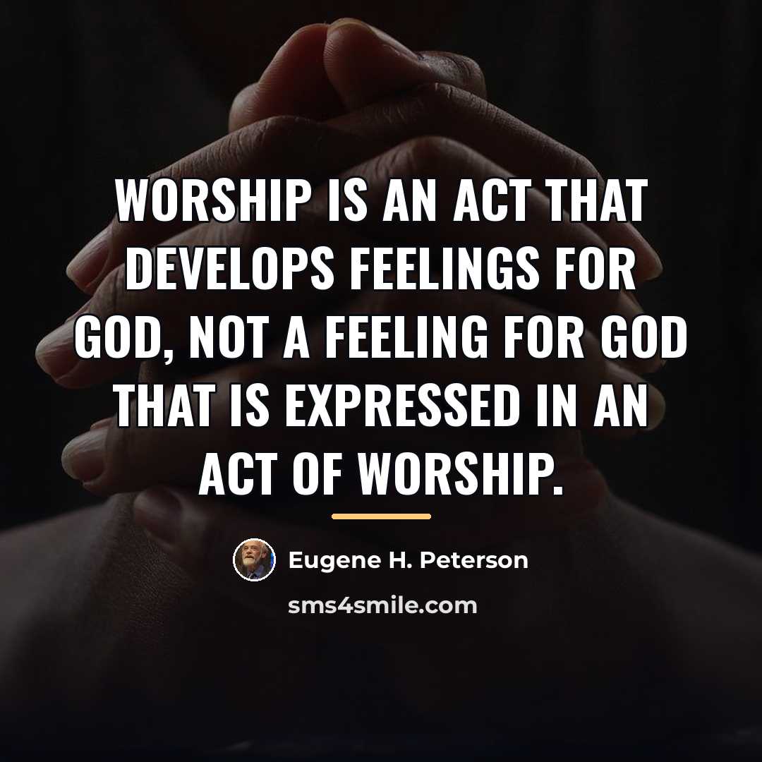 “Worship is an act that develops feelings for God, not…” quote by Eugene H. Peterson