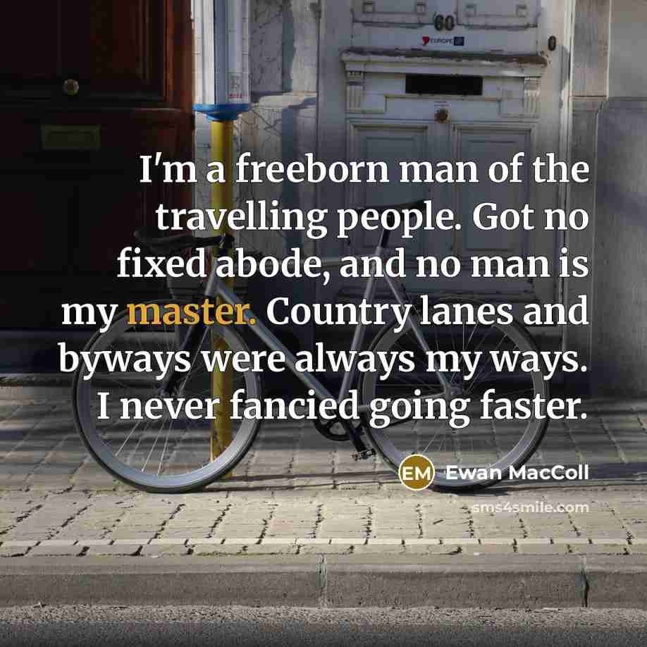 “I'm a freeborn man of the travelling people. Got no…” quote by Ewan MacColl