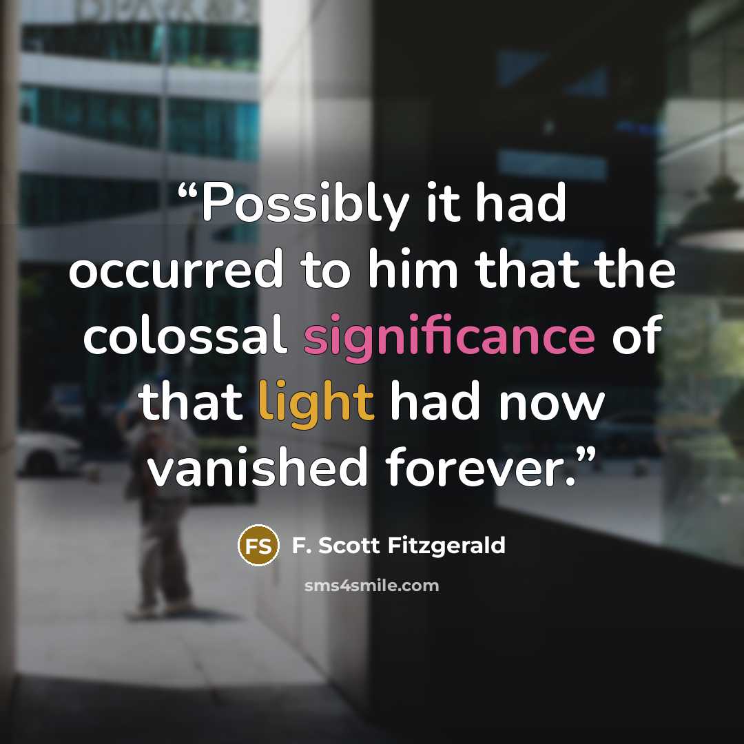 “Possibly it had occurred to him that the colossal significance of that light had now vanished forever.” quote by F. Scott Fitzgerald