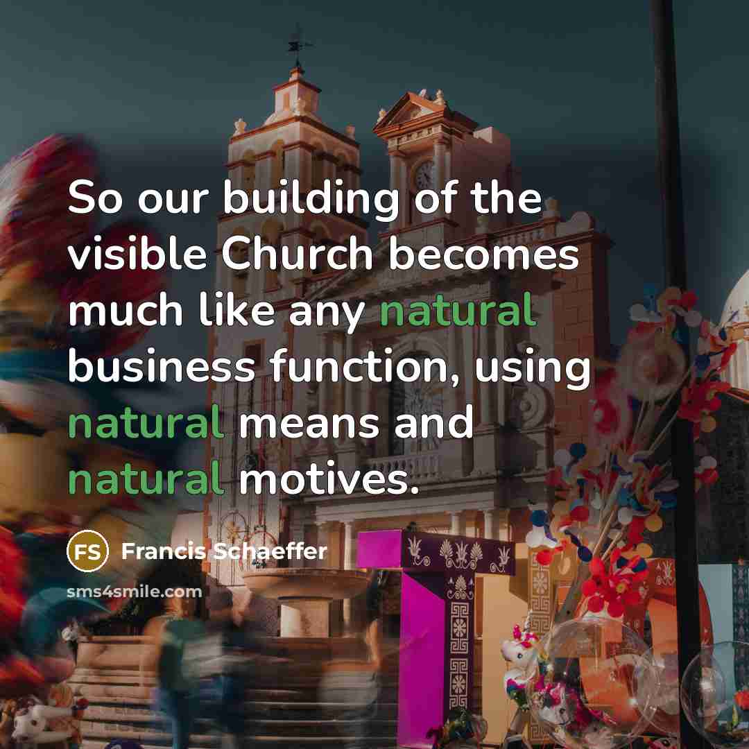 “So our building of the visible Church becomes much like…” quote by Francis Schaeffer